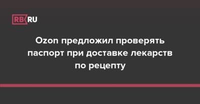 Ozon предложил проверять паспорт при доставке лекарств по рецепту - rb.ru