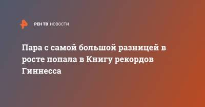 Пара с самой большой разницей в росте попала в Книгу рекордов Гиннесса - ren.tv - Англия - Великобритания