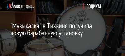 «Музыкалка» в Тихвине получила новую барабанную установку - ivbg.ru - Россия - Украина