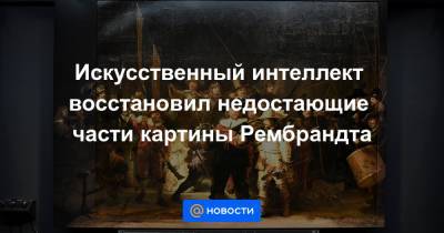 Искусственный интеллект восстановил недостающие части картины Рембрандта - news.mail.ru - Лондон - Голландия - Амстердам