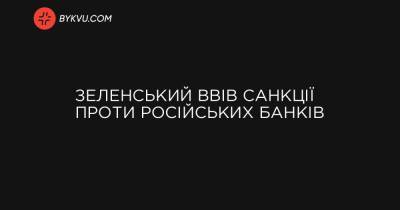 Зеленський ввів санкції проти російських банків - bykvu.com - Украина - Росія