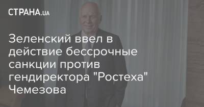 Владимир Зеленский - Сергей Чемезов - Зеленский ввел в действие бессрочные санкции против гендиректора "Ростеха" Чемезова - strana.ua - Россия - Украина