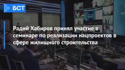 Радий Хабиров - Марат Хуснуллин - Радий Хабиров принял участие в семинаре по реализации нацпроектов в сфере жилищного строительства - bash.news - Москва - Россия - Башкирия