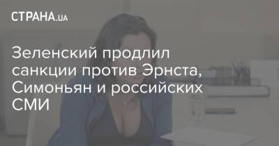 Владимир Зеленский - Константин Эрнст - Маргарита Симоньян - Зеленский продлил санкции против Эрнста, Симоньян и российских СМИ - strana.ua - Россия - Украина