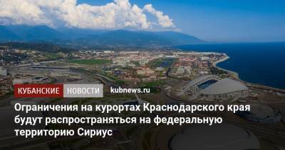 Ограничения на курортах Краснодарского края будут распространяться на федеральную территорию Сириус - kubnews.ru - Краснодарский край