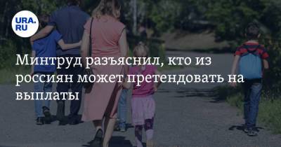 Минтруд разъяснил, кто из россиян может претендовать на выплаты - ura.news - Россия