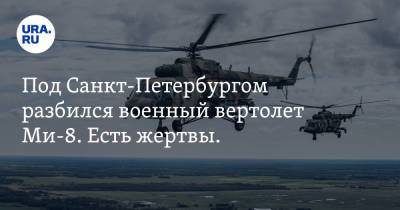 Под Санкт-Петербургом разбился военный вертолет Ми-8. Есть жертвы. Видео - ura.news - Россия - Ленинградская обл. - Санкт-Петербург - район Гатчинский