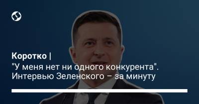 Владимир Зеленский - Петр Порошенко - Наталья Мосейчук - Джо Байден - Коротко | "У меня нет ни одного конкурента". Интервью Зеленского – за минуту - liga.net - США - Украина - Киев