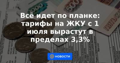 Всё идет по планке: тарифы на ЖКУ с 1 июля вырастут в пределах 3,3% - news.mail.ru - Россия
