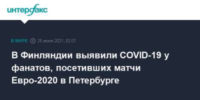 Марин Санн - В Финляндии выявили COVID-19 у фанатов, посетивших матчи Евро-2020 в Петербурге - interfax.ru - Москва - Россия - Санкт-Петербург - Финляндия - Дания - Копенгаген