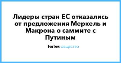 Владимир Путин - Ангела Меркель - Эммануэль Макрон - Эммануэль Макрона - Джо Байден - Лидеры стран ЕС отказались от предложения Меркель и Макрона о саммите с Путиным - forbes.ru - Россия - США - Германия - Франция - Париж - Берлин - Женева