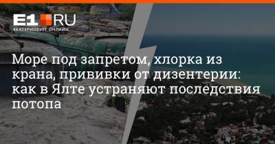 Янина Павленко - Море под запретом, хлорка из крана, прививки от дизентерии: как в Ялте устраняют последствия потопа - e1.ru - Крым - Екатеринбург