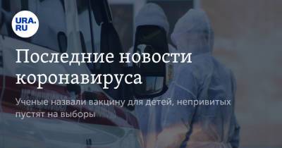 Последние новости коронавируса. Ученые назвали вакцину для детей, непривитых пустят на выборы - ura.news - Китай - США - Бразилия - Индия - Ухань