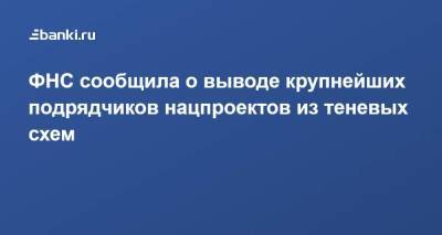 ФНС сообщила о выводе крупнейших подрядчиков нацпроектов из теневых схем - smartmoney.one