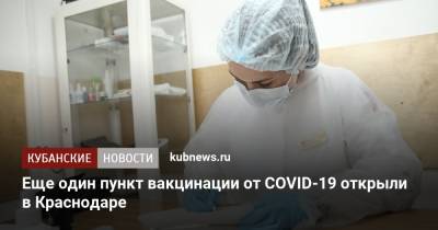 Еще один пункт вакцинации от COVID-19 открыли в Краснодаре - kubnews.ru - Краснодарский край - Краснодар