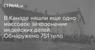 Джастин Трюдо - В Канаде нашли еще одно массовое захоронение индейских детей. Обнаружено 751 тело - strana.ua - Украина - Канада