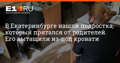 В Екатеринбурге нашли подростка, который прятался от родителей. Его вытащили из-под кровати - e1.ru - Екатеринбург