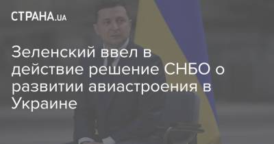Владимир Зеленский - Зеленский ввел в действие решение СНБО о развитии авиастроения в Украине - strana.ua - Украина