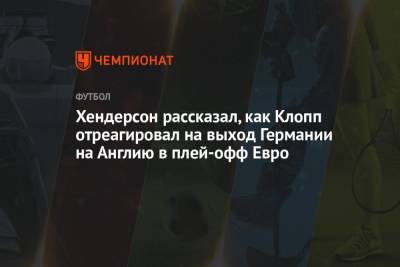 Юрген Клоппа - Хендерсон Джордан - Хендерсон рассказал, как Клопп отреагировал на выход Германии на Англию в плей-офф Евро - championat.com - Англия - Лондон - Германия - Франция - Венгрия - Португалия