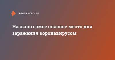Николай Малышев - Названо самое опасное место для заражения коронавирусом - ren.tv - Москва