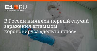 Дарья Даниленко - В России выявлен первый случай заражения штаммом коронавируса «дельта плюс» - e1.ru - Россия - США - Англия - Екатеринбург - Индия