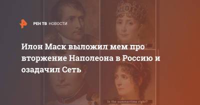 Илон Маск - Илон Маск выложил мем про вторжение Наполеона в Россию и озадачил Сеть - ren.tv - Россия - США - Российская Империя - Twitter