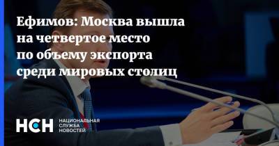 Ефимов: Москва вышла на четвертое место по объему экспорта среди мировых столиц - nsn.fm - Москва - Китай - США - Англия - Казахстан - Белоруссия - Лондон - Париж - Нью-Йорк