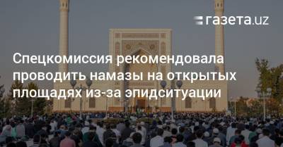 Абдулла Арипов - Спецкомиссия рекомендовала проводить намазы на открытых площадях из-за эпидситуации - gazeta.uz - Узбекистан