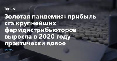Золотая пандемия: прибыль ста крупнейших фармдистрибьюторов выросла в 2020 году практически вдвое - forbes.ru - Новосибирск