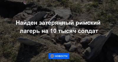 Найден затерянный римский лагерь на 10 тысяч солдат - news.mail.ru - Англия - Португалия
