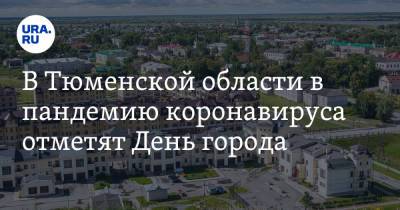В Тюменской области в пандемию коронавируса отметят День города - ura.news - Тюменская обл. - Тобольск