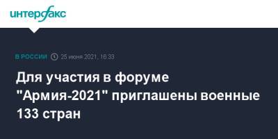 Сергей Шойгу - Для участия в форуме "Армия-2021" приглашены военные 133 стран - interfax.ru - Москва - Россия