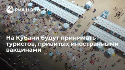 Вениамин Кондратьев - Майя Ломидзе - На Кубани будут принимать туристов, привитых иностранными вакцинами - ria.ru - Россия - Краснодарский край - Краснодар