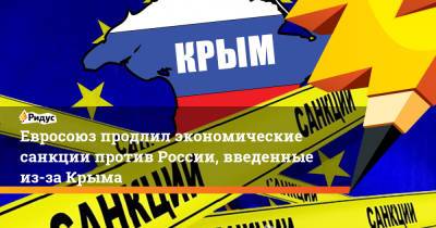 Шарль Мишель - Евросоюз продлил экономические санкции против России, введенные из-за Крыма - ridus.ru - Москва - Россия - Украина - Крым - Брюссель