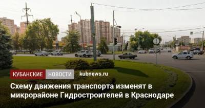 Схему движения транспорта изменят в микрорайоне Гидростроителей в Краснодаре - kubnews.ru - Краснодарский край - Краснодар