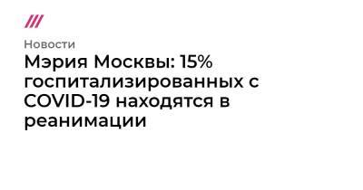 Сергей Собянин - Михаил Мурашко - Мэрия Москвы: 15% госпитализированных с COVID-19 находятся в реанимации - tvrain.ru - Москва