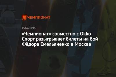 Федор Емельяненко - «Чемпионат» совместно с Okko Спорт разыгрывает билеты на бой Фёдора Емельяненко в Москве - championat.com - Москва