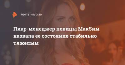 Яна Богушевская - Пиар-менеджер певицы МакSим назвала ее состояние стабильно тяжелым - ren.tv