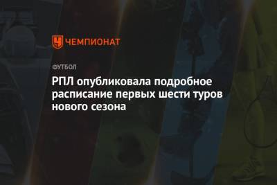 РПЛ опубликовала подробное расписание первых шести туров нового сезона - championat.com - Сочи - Краснодар - Уфа - Нижний Новгород