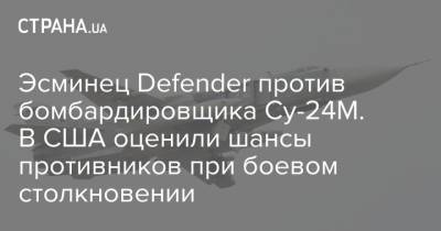 Эсминец Defender против бомбардировщика Су-24М. В США оценили шансы противников при боевом столкновении - strana.ua - США - Украина - Крым - Ракеты