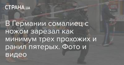 В Германии сомалиец с ножом зарезал как минимум трех прохожих и ранил пятерых. Фото и видео - strana.ua - Украина - Германия - Нападение