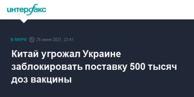 Китай угрожал Украине заблокировать поставку 500 тысяч доз вакцины - interfax.ru - Москва - Китай - Украина - Киев - Канада - Пекин - Женева