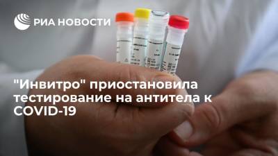 "Инвитро" приостановила тестирование на антитела к COVID-19 на 7-10 дней - ria.ru - Москва - Россия