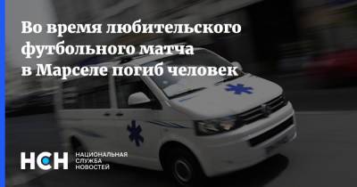 Во время любительского футбольного матча в Марселе погиб человек - nsn.fm - Франция