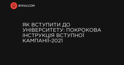 Як вступити до університету: покрокова інструкція вступної кампанії-2021 - bykvu.com - Украина