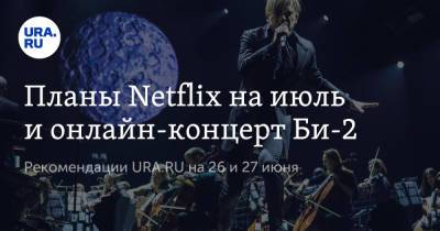 Наталья Чернохатова - Планы Netflix на июль и онлайн-концерт Би-2 - ura.news