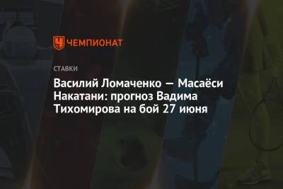 Василий Ломаченко - Василий Ломаченко — Масаёси Накатани: прогноз Вадима Тихомирова на бой 27 июня - championat.com