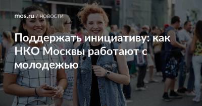Екатерина Драгунова - Поддержать инициативу: как НКО Москвы работают с молодежью - mos.ru - Москва - Россия
