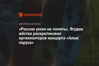 Эдгард Запашный - Алексей Ягудин - «Россию умом не понять». Алексей Ягудин раскритиковал организаторов концерта «Алые паруса» - championat.com - Россия - Санкт-Петербург