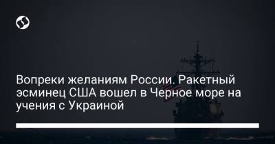 Вопреки желаниям России. Ракетный эсминец США вошел в Черное море на учения с Украиной - liga.net - Россия - США - Украина - Австралия